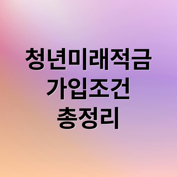 청년미래적금 완벽 분석: 가입 조건부터 청년도약계좌 비교까지 1