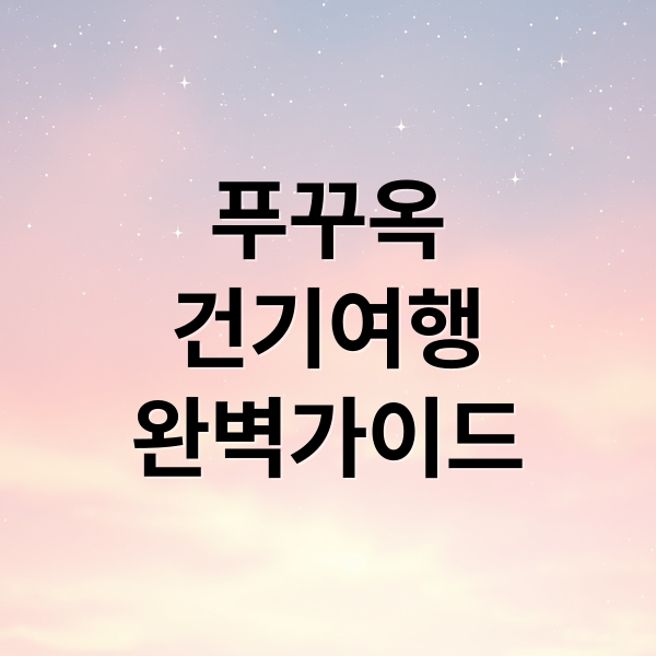 푸꾸옥 건기 완벽 여행 가이드: 날씨, 옷차림, 패스트트랙 추천 일정 1