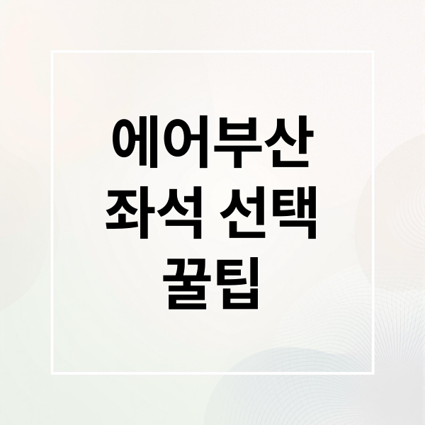 에어부산 좌석배치도 총정리: 창가 vs 통로, 유료 업그레이드 꿀팁 4