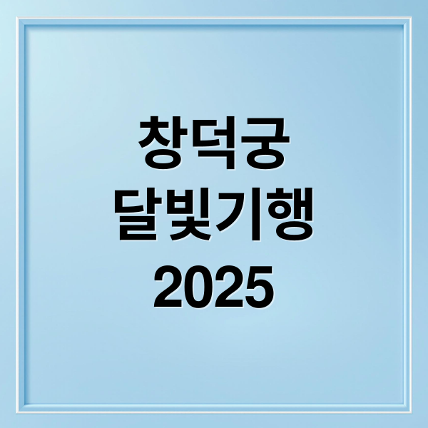 2025 창덕궁 달빛기행 예매부터 야경 감상까지 완벽 가이드 9